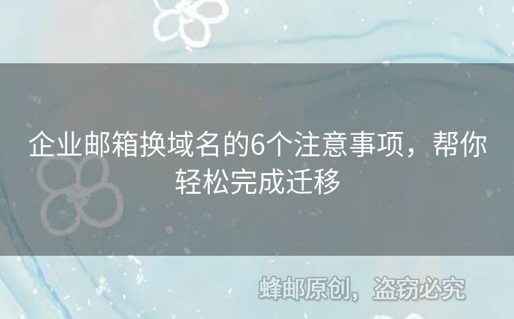 企業(yè)郵箱換域名的6個(gè)注意事項(xiàng)，幫你輕松完成遷移