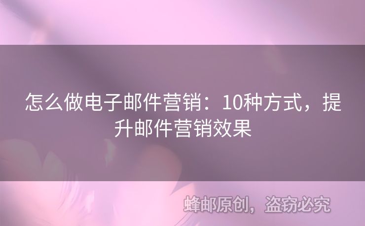 怎么做電子郵件營銷：10種方式，提升郵件營銷效果