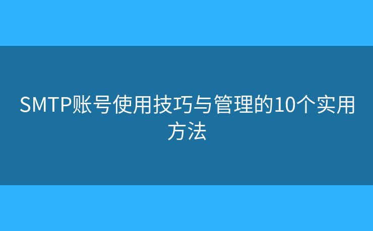SMTP賬號使用技巧與管理的10個實用方法