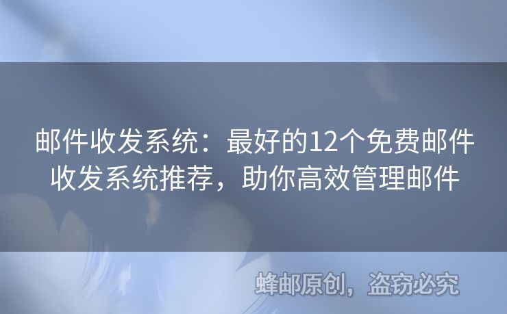 郵件收發(fā)系統(tǒng)：最好的12個(gè)免費(fèi)郵件收發(fā)系統(tǒng)推薦，助你高效管理郵件