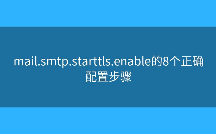 mail.smtp.starttls.enable的8個(gè)正確配置步驟