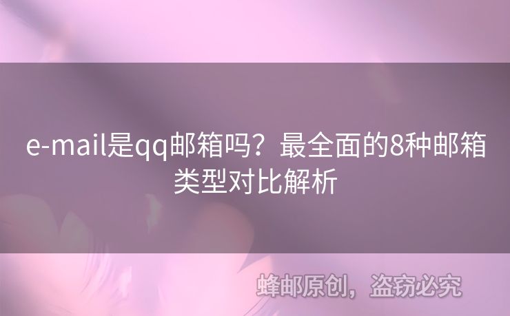 e-mail是qq郵箱嗎？最全面的8種郵箱類型對比解析