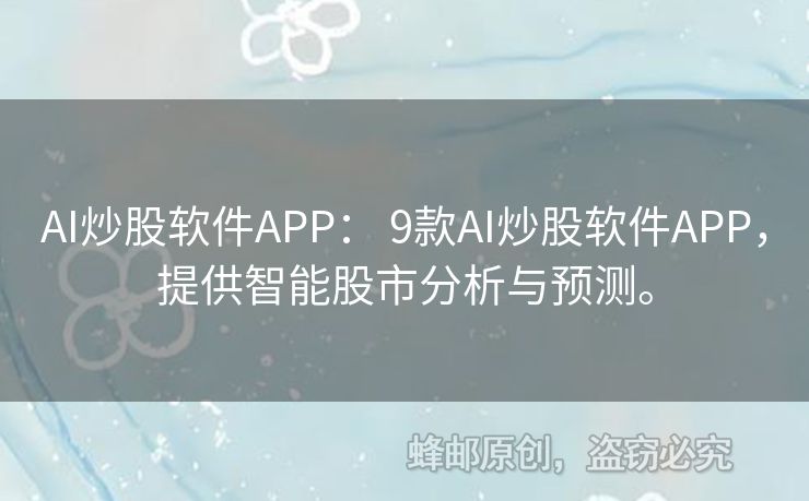 AI炒股軟件APP： 9款A(yù)I炒股軟件APP，提供智能股市分析與預(yù)測。
