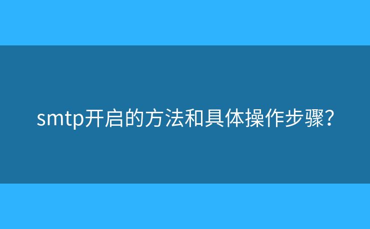 smtp開啟的方法和具體操作步驟？