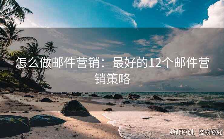 怎么做郵件營銷：最好的12個郵件營銷策略