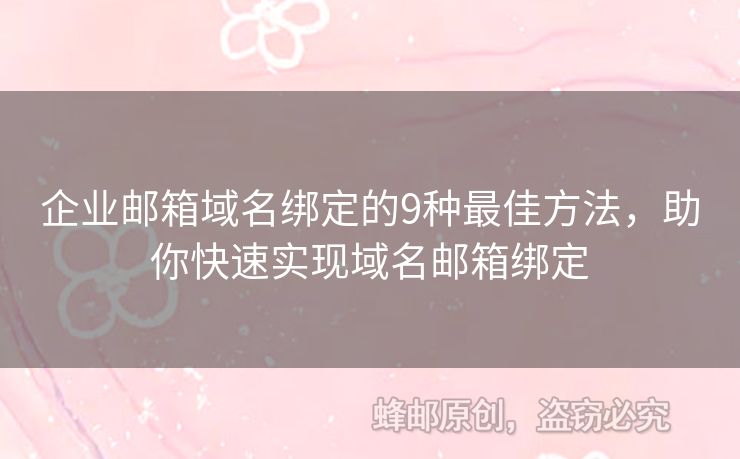 企業(yè)郵箱域名綁定的9種最佳方法，助你快速實(shí)現(xiàn)域名郵箱綁定