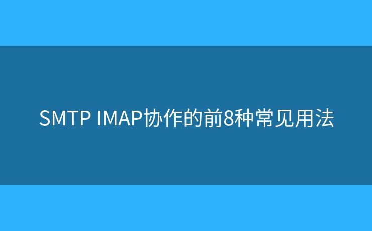 SMTP IMAP協(xié)作的前8種常見用法