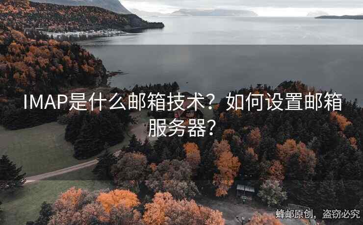 IMAP是什么郵箱技術(shù)？如何設(shè)置郵箱服務(wù)器？