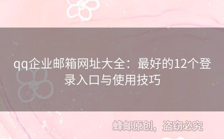 qq企業(yè)郵箱網(wǎng)址大全：最好的12個登錄入口與使用技巧