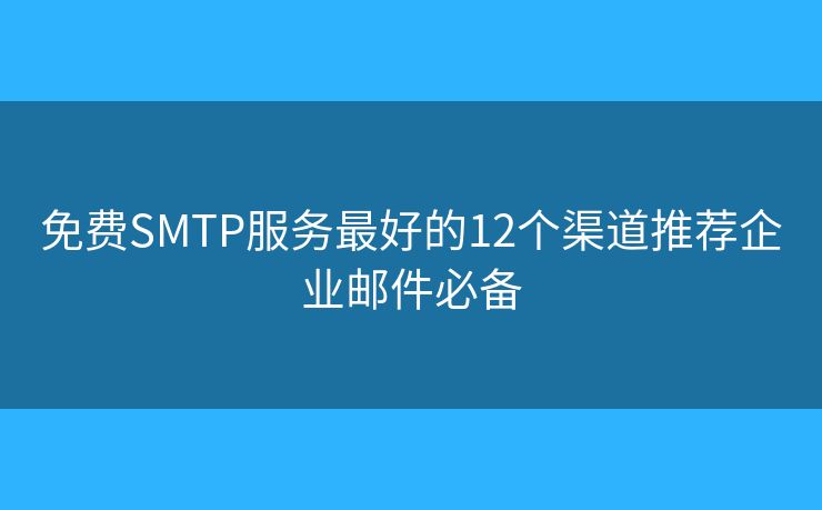 免費SMTP服務最好的12個渠道推薦企業(yè)郵件必備