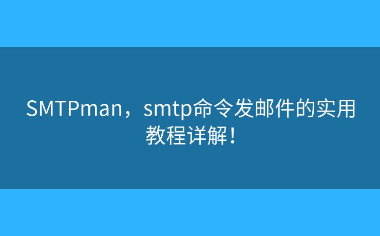 SMTPman，smtp命令發(fā)郵件的實用教程詳解！
