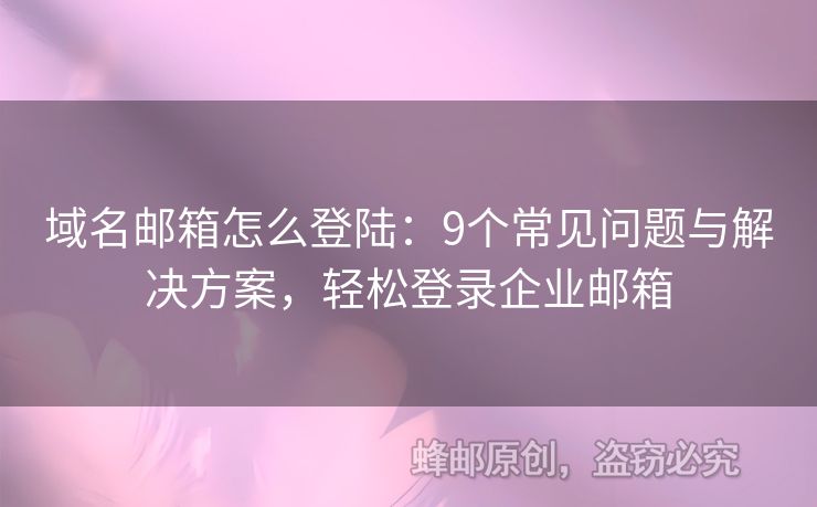 域名郵箱怎么登陸：9個(gè)常見問題與解決方案，輕松登錄企業(yè)郵箱