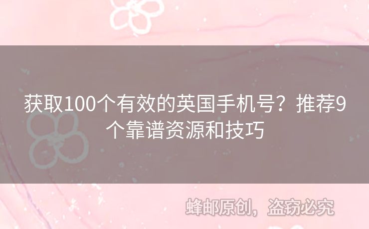 獲取100個有效的英國手機號？推薦9個靠譜資源和技巧