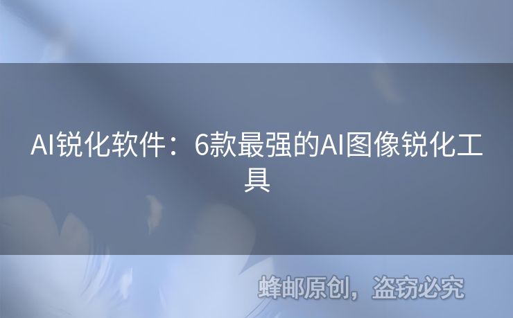 AI銳化軟件：6款最強(qiáng)的AI圖像銳化工具