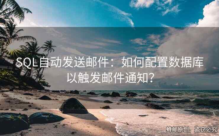 SQL自動(dòng)發(fā)送郵件：如何配置數(shù)據(jù)庫(kù)以觸發(fā)郵件通知？