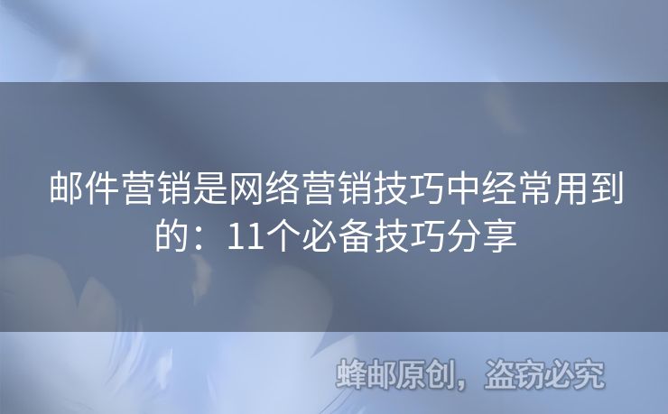 郵件營銷是網(wǎng)絡營銷技巧中經(jīng)常用到的：11個必備技巧分享