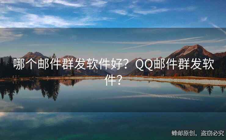 哪個郵件群發(fā)軟件好？QQ郵件群發(fā)軟件？