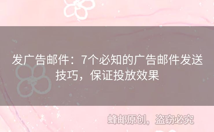 發(fā)廣告郵件：7個(gè)必知的廣告郵件發(fā)送技巧，保證投放效果