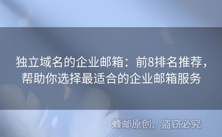 獨立域名的企業(yè)郵箱：前8排名推薦，幫助你選擇最適合的企業(yè)郵箱服務(wù)
