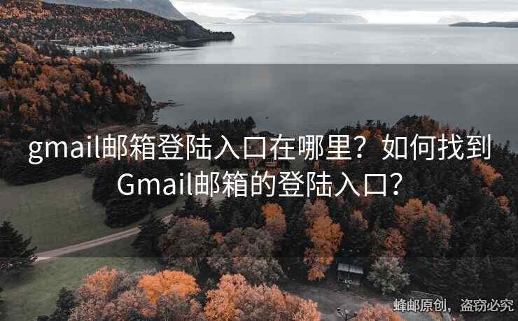 gmail郵箱登陸入口在哪里？如何找到Gmail郵箱的登陸入口？