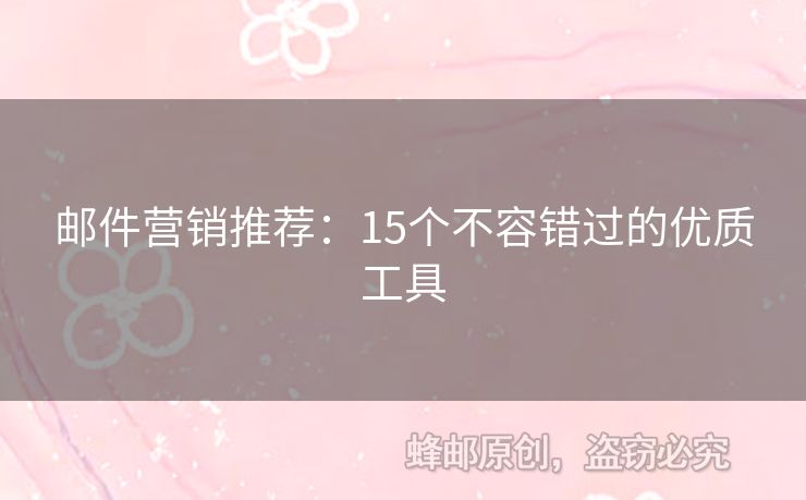 郵件營(yíng)銷推薦：15個(gè)不容錯(cuò)過的優(yōu)質(zhì)工具