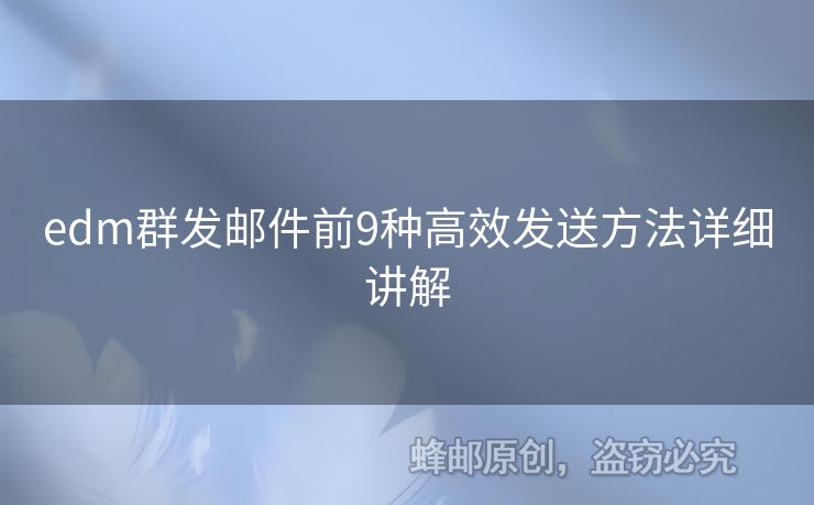 edm群發(fā)郵件前9種高效發(fā)送方法詳細(xì)講解