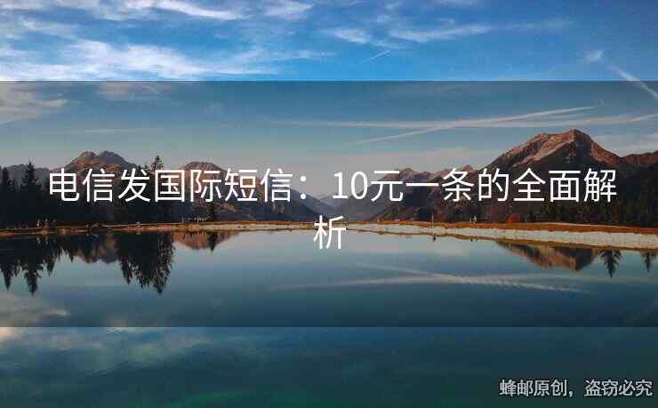 電信發(fā)國際短信：10元一條的全面解析