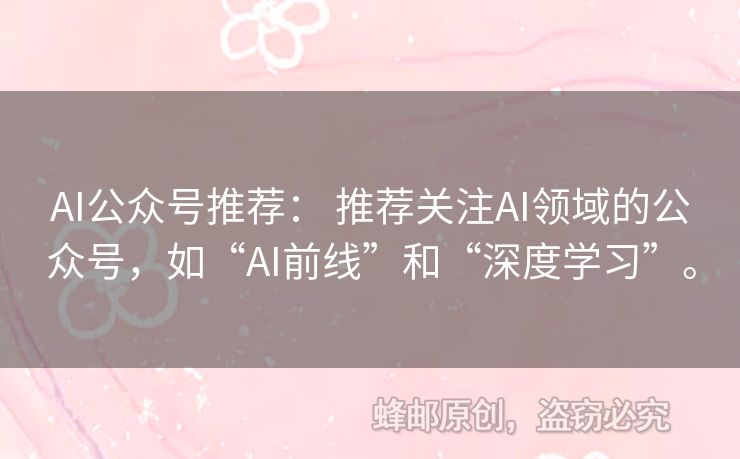 AI公眾號(hào)推薦： 推薦關(guān)注AI領(lǐng)域的公眾號(hào)，如“AI前線”和“深度學(xué)習(xí)”。
