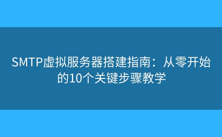 SMTP虛擬服務器搭建指南：從零開始的10個關鍵步驟教學