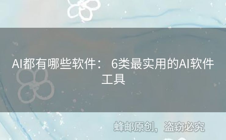 AI都有哪些軟件： 6類最實(shí)用的AI軟件工具