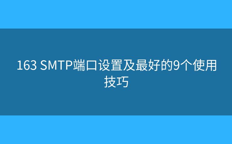 163 SMTP端口設置及最好的9個使用技巧