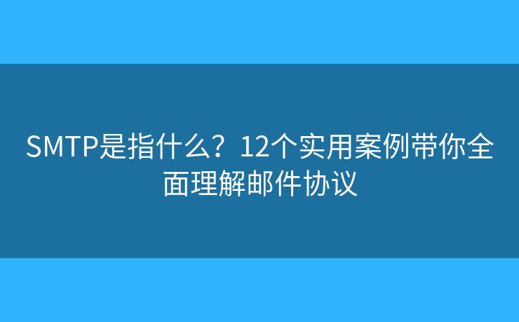 SMTP是指什么？12個實用案例帶你全面理解郵件協(xié)議