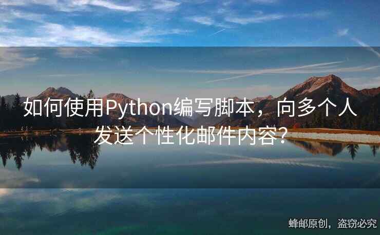如何使用Python編寫腳本，向多個(gè)人發(fā)送個(gè)性化郵件內(nèi)容？