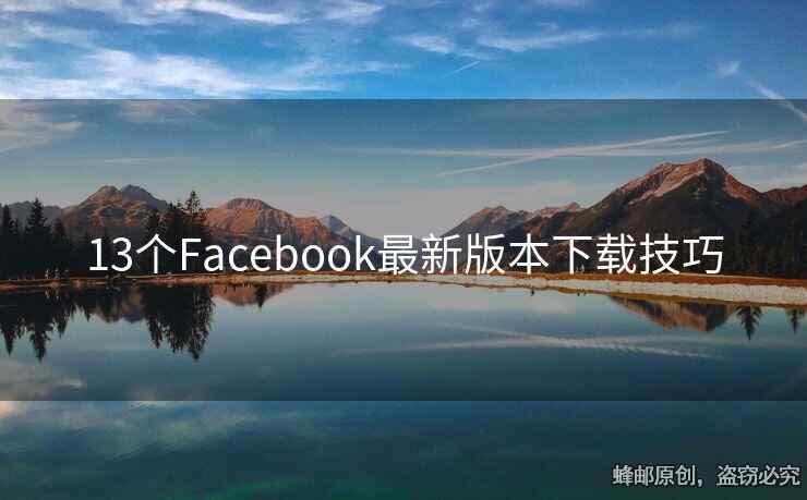 13個(gè)Facebook最新版本下載技巧