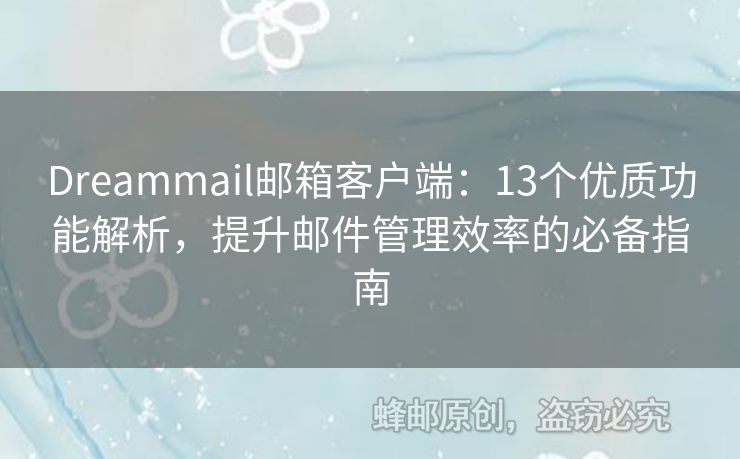 Dreammail郵箱客戶端：13個優(yōu)質(zhì)功能解析，提升郵件管理效率的必備指南