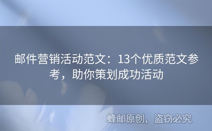 郵件營(yíng)銷(xiāo)活動(dòng)范文：13個(gè)優(yōu)質(zhì)范文參考，助你策劃成功活動(dòng)