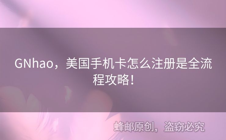 GNhao，美國(guó)手機(jī)卡怎么注冊(cè)是全流程攻略！