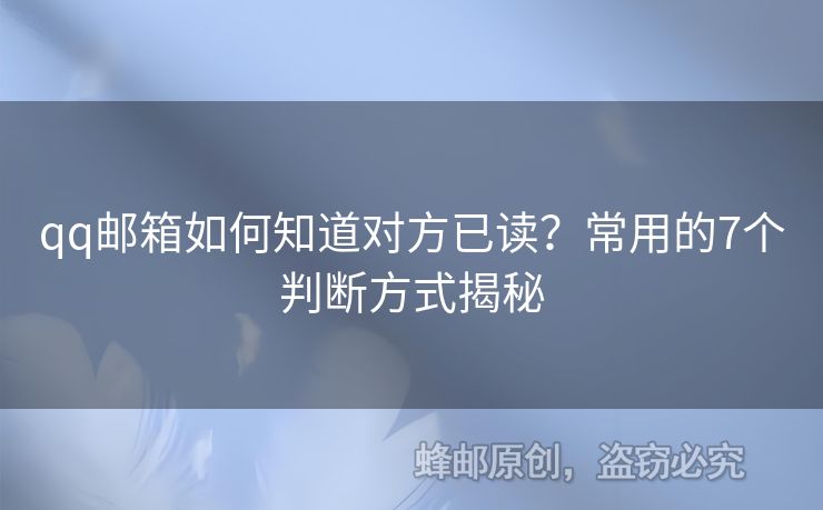 qq郵箱如何知道對(duì)方已讀？常用的7個(gè)判斷方式揭秘