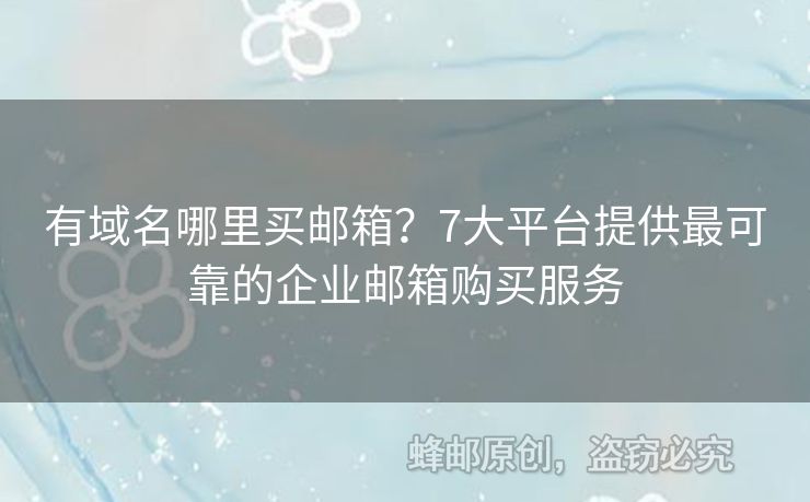有域名哪里買郵箱？7大平臺提供最可靠的企業(yè)郵箱購買服務