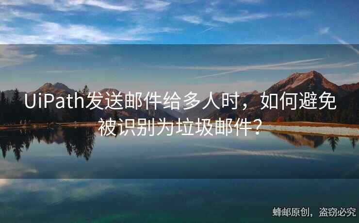 UiPath發(fā)送郵件給多人時(shí)，如何避免被識(shí)別為垃圾郵件？