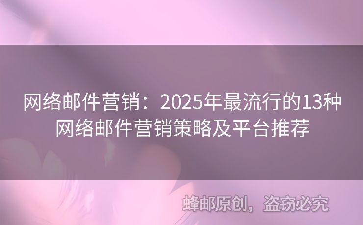 網(wǎng)絡郵件營銷：2025年最流行的13種網(wǎng)絡郵件營銷策略及平臺推薦