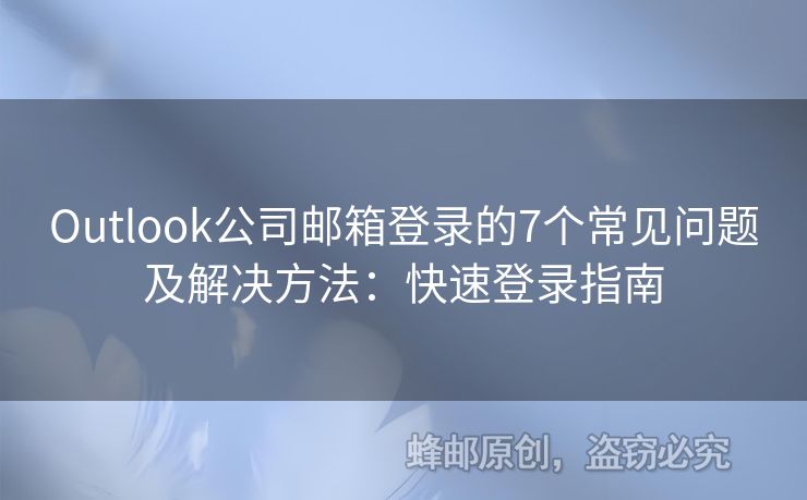 Outlook公司郵箱登錄的7個常見問題及解決方法：快速登錄指南