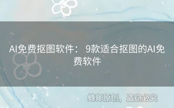 AI免費(fèi)摳圖軟件： 9款適合摳圖的AI免費(fèi)軟件