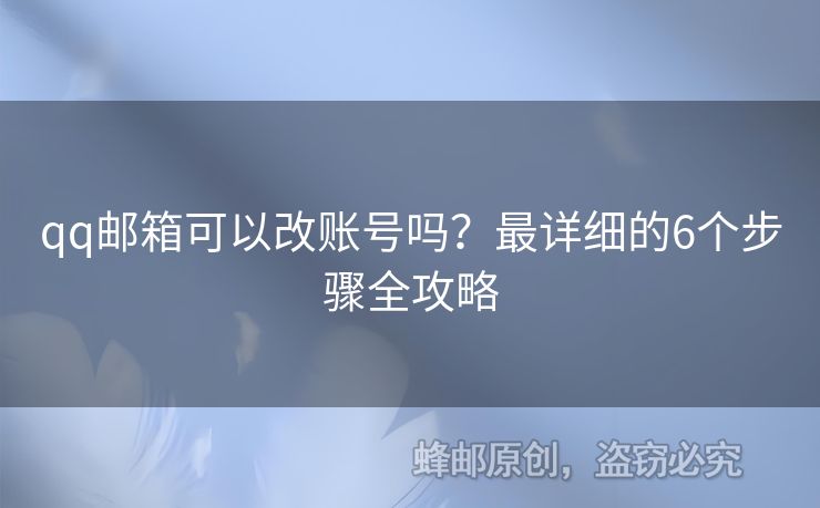 qq郵箱可以改賬號(hào)嗎？最詳細(xì)的6個(gè)步驟全攻略