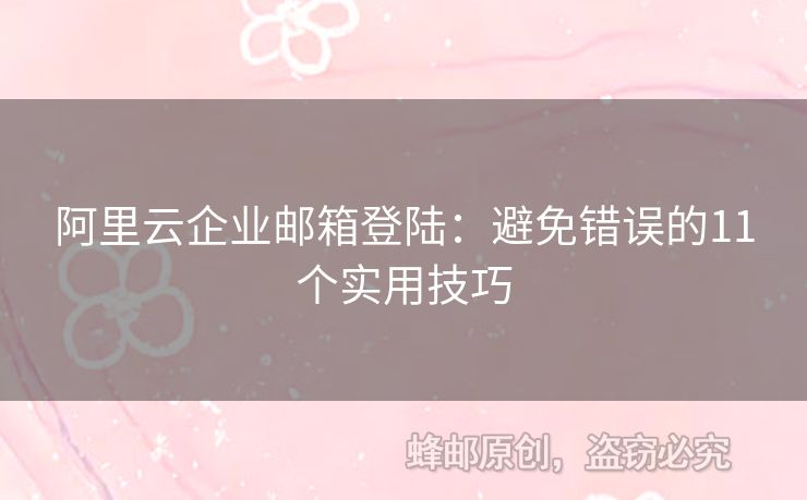 阿里云企業(yè)郵箱登陸：避免錯(cuò)誤的11個(gè)實(shí)用技巧