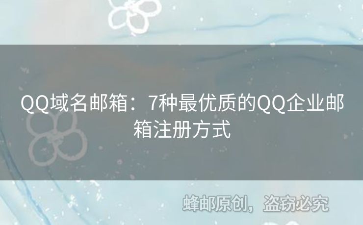 QQ域名郵箱：7種最優(yōu)質(zhì)的QQ企業(yè)郵箱注冊(cè)方式