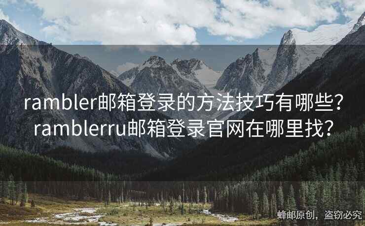 rambler郵箱登錄的方法技巧有哪些？ramblerru郵箱登錄官網(wǎng)在哪里找？