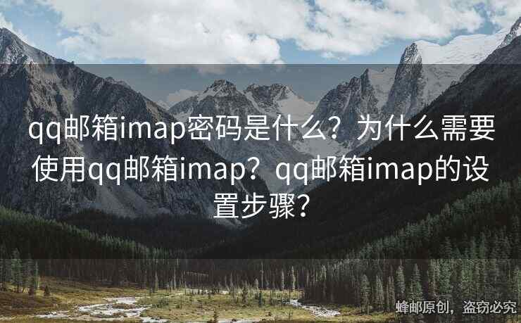 qq郵箱imap密碼是什么？為什么需要使用qq郵箱imap？qq郵箱imap的設(shè)置步驟？