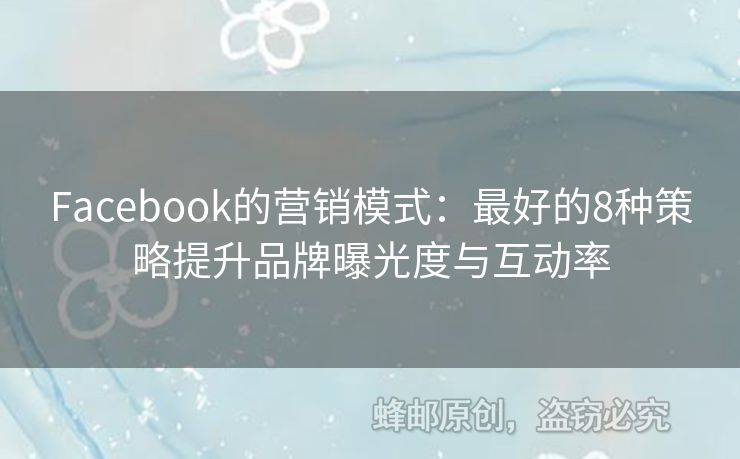 Facebook的營銷模式：最好的8種策略提升品牌曝光度與互動(dòng)率