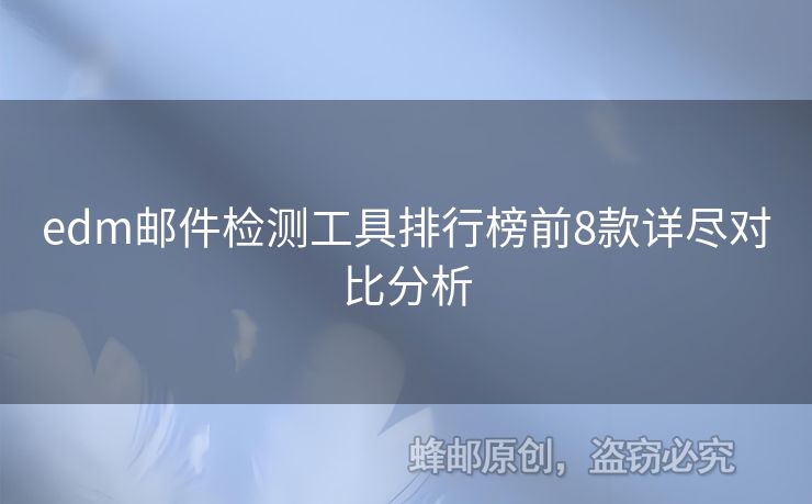 edm郵件檢測工具排行榜前8款詳盡對比分析